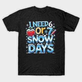 I Need 6 7 Snow Days Funny 67 Teacher Winter School T-Shirt
