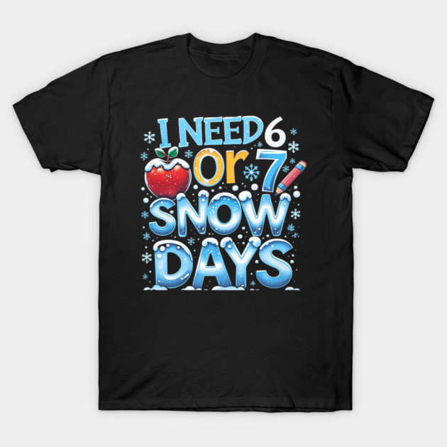 I Need 6 7 Snow Days Funny 67 Teacher Winter School T-Shirt by yangho