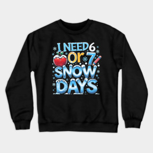 I Need 6 7 Snow Days Funny 67 Teacher Winter School Crewneck Sweatshirt