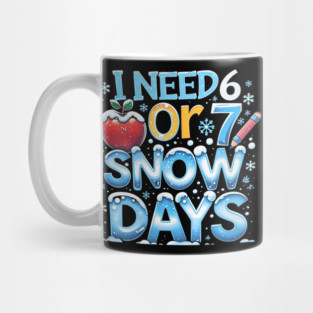 I Need 6 7 Snow Days Funny 67 Teacher Winter School Mug