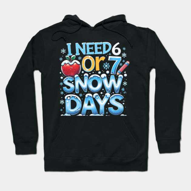 I Need 6 7 Snow Days Funny 67 Teacher Winter School Hoodie by yangho