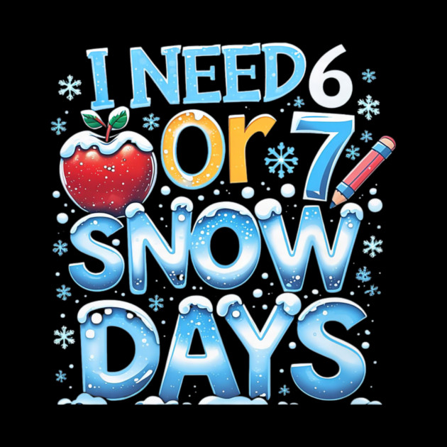 I Need 6 7 Snow Days Funny 67 Teacher Winter School by yangho
