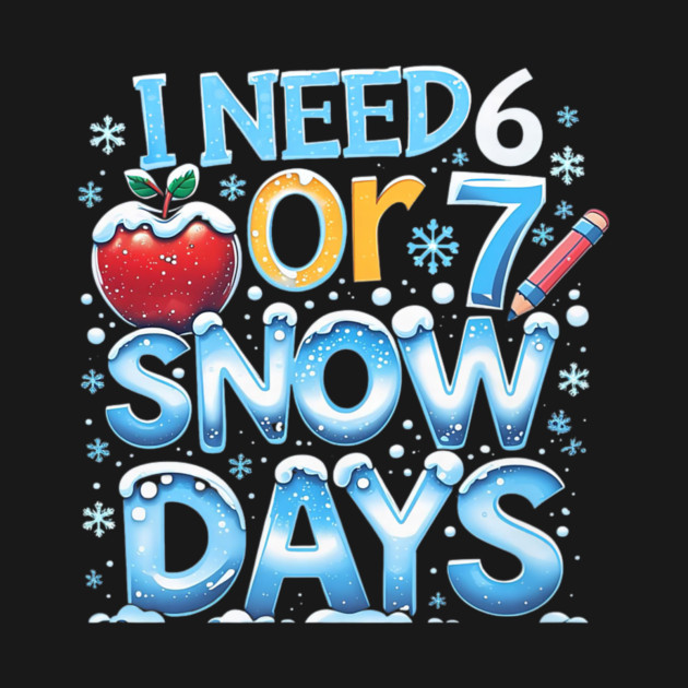 I Need 6 7 Snow Days Funny 67 Teacher Winter School by yangho