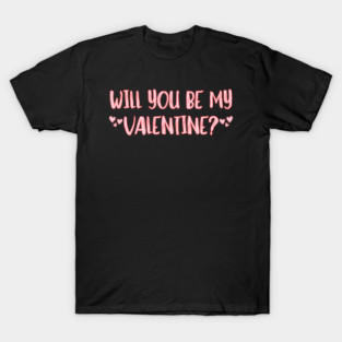 Will You Be My Valentine? T-Shirt