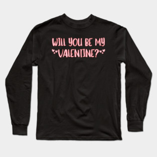 Will You Be My Valentine? Long Sleeve T-Shirt