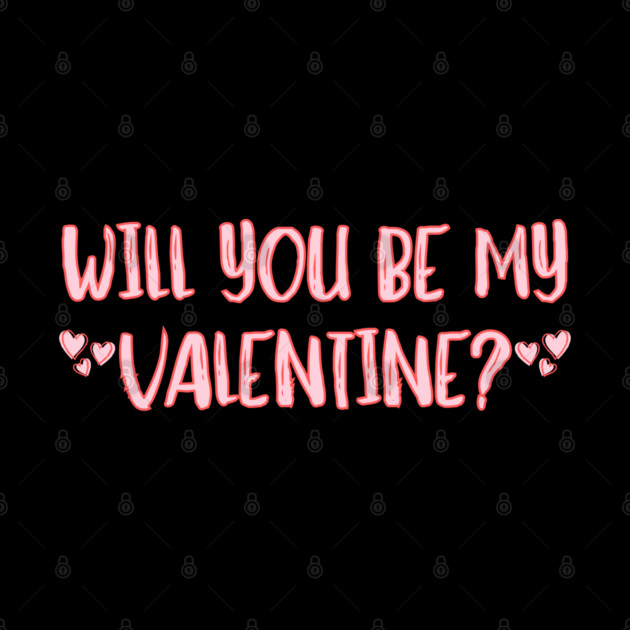 Will You Be My Valentine? by Creatifly Graphic Tees