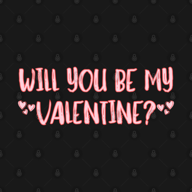 Will You Be My Valentine? by Creatifly Graphic Tees