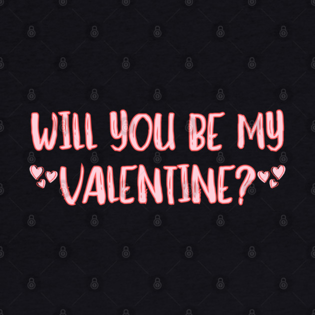 Will You Be My Valentine? by Creatifly Graphic Tees