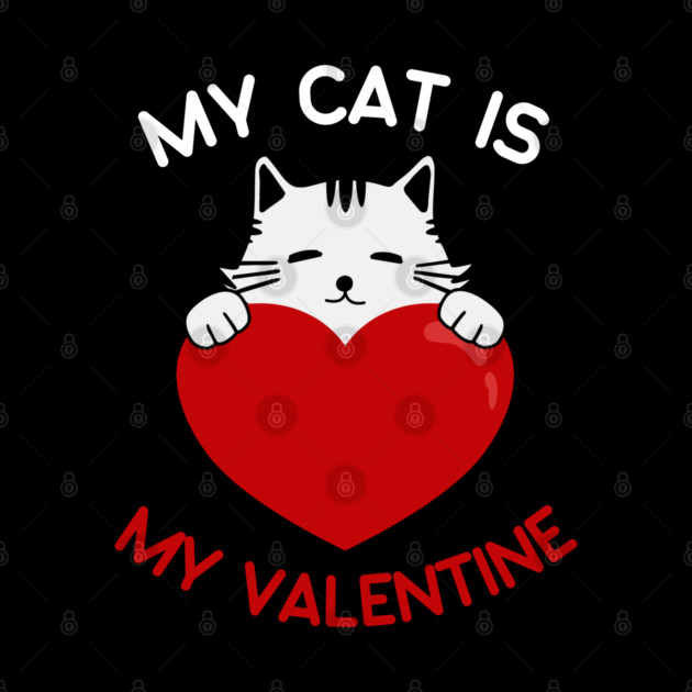 My Cat Is My Valentine by Creatifly Graphic Tees