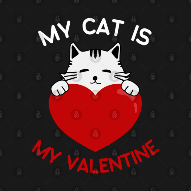 My Cat Is My Valentine by Creatifly Graphic Tees