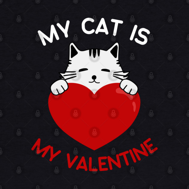 My Cat Is My Valentine by Creatifly Graphic Tees