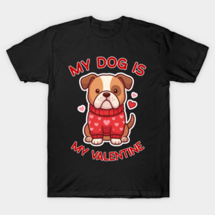 My Dog Is My Valentine T-Shirt