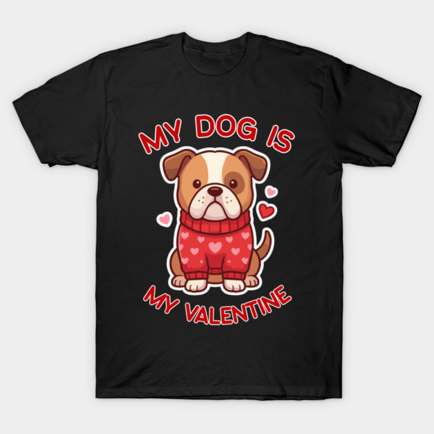 My Dog Is My Valentine T-Shirt by Creatifly Graphic Tees