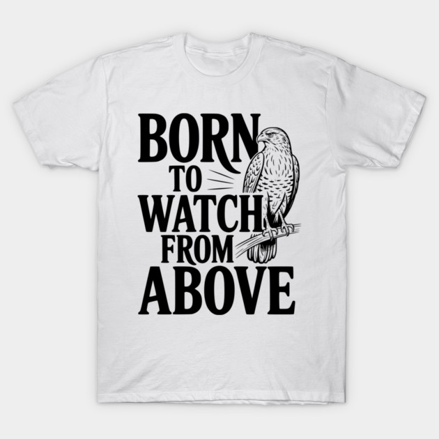 Born to Watch From Above T-Shirt by Frank Ring