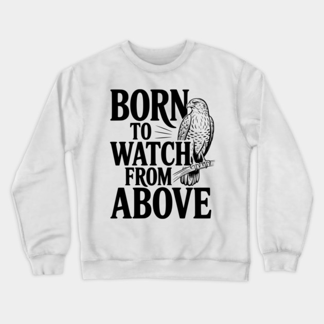 Born to Watch From Above Crewneck Sweatshirt by Frank Ring