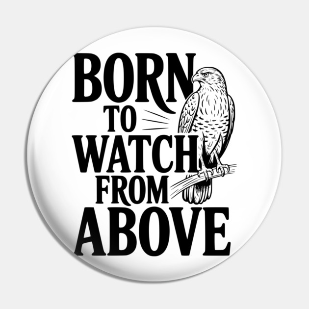 Born to Watch From Above Pin by Frank Ring