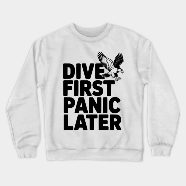 Dive First, Panic Later Crewneck Sweatshirt by Frank Ring