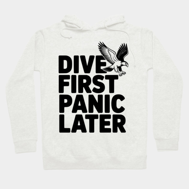 Dive First, Panic Later Hoodie by Frank Ring