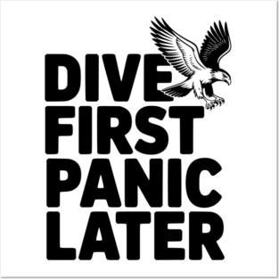 Dive First, Panic Later Posters and Art