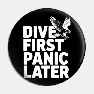 Dive First, Panic Later Pin