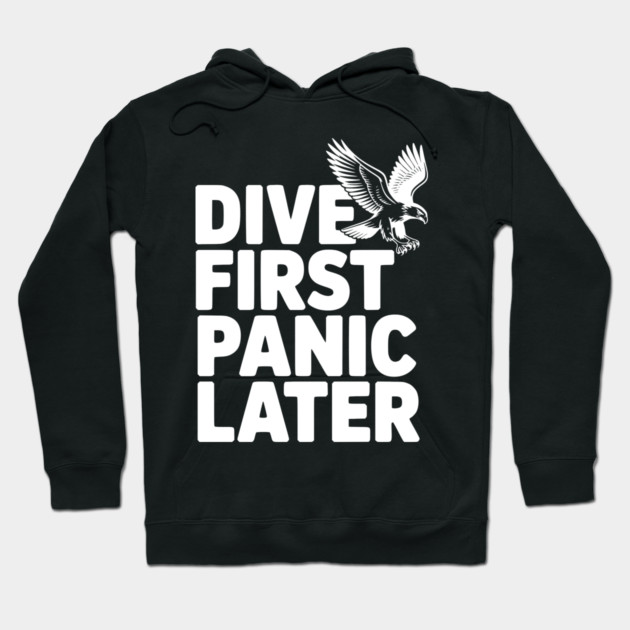 Dive First, Panic Later Hoodie by Frank Ring