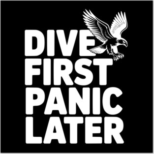 Dive First, Panic Later Posters and Art