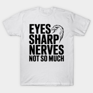 Eyes Sharp, Nerves Not So Much T-Shirt