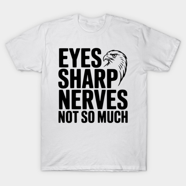 Eyes Sharp, Nerves Not So Much T-Shirt by Frank Ring