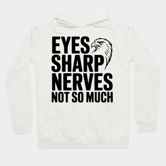 Eyes Sharp, Nerves Not So Much Hoodie by Frank Ring