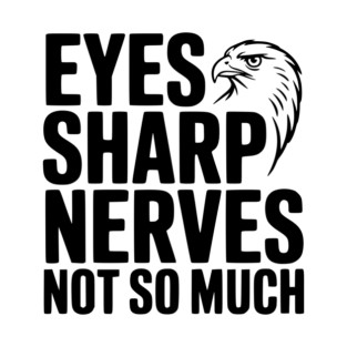 Eyes Sharp, Nerves Not So Much T-Shirt