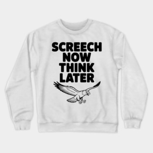 Screech Now, Think Later Crewneck Sweatshirt