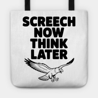 Screech Now, Think Later Tote