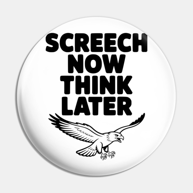 Screech Now, Think Later Pin by Frank Ring