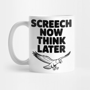 Screech Now, Think Later Mug