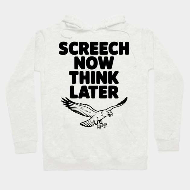 Screech Now, Think Later Hoodie by Frank Ring