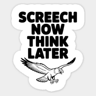 Screech Now, Think Later Sticker