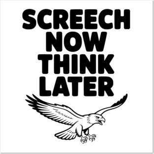 Screech Now, Think Later Posters and Art