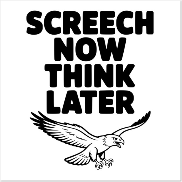 Screech Now, Think Later Wall Art by Frank Ring