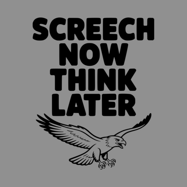 Screech Now, Think Later by Frank Ring