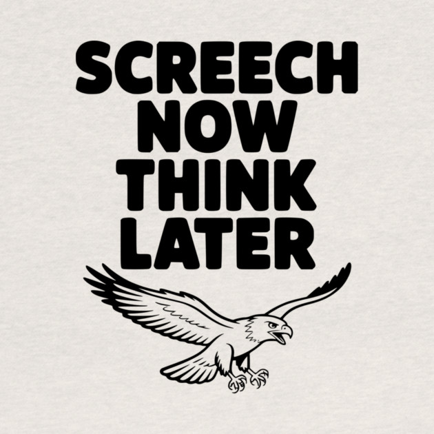 Screech Now, Think Later by Frank Ring