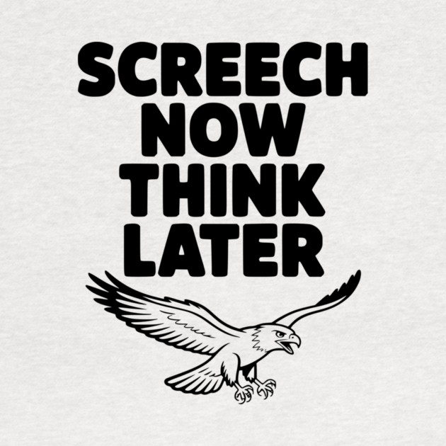 Screech Now, Think Later by Frank Ring