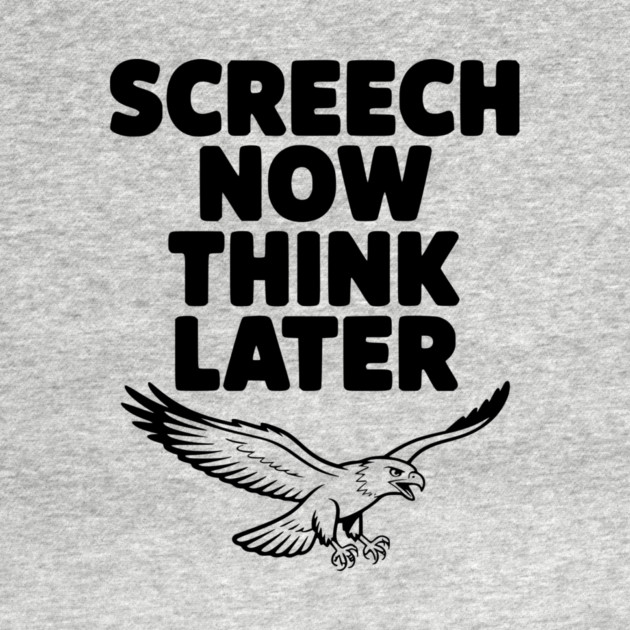 Screech Now, Think Later by Frank Ring