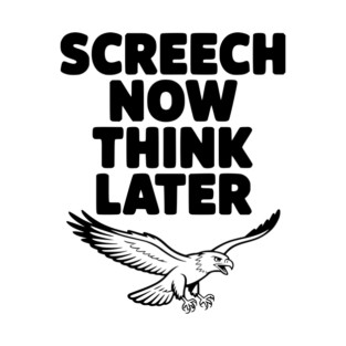 Screech Now, Think Later T-Shirt