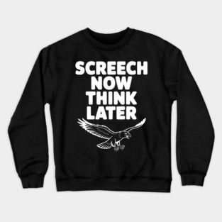 Screech Now, Think Later Crewneck Sweatshirt