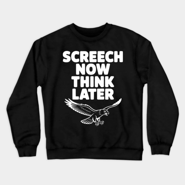 Screech Now, Think Later Crewneck Sweatshirt by Frank Ring