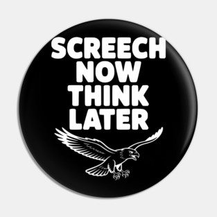 Screech Now, Think Later Pin