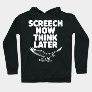 Screech Now, Think Later Hoodie