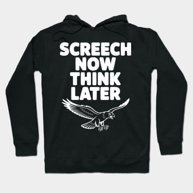 Screech Now, Think Later Hoodie by Frank Ring