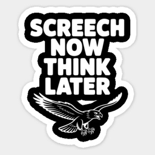 Screech Now, Think Later Sticker