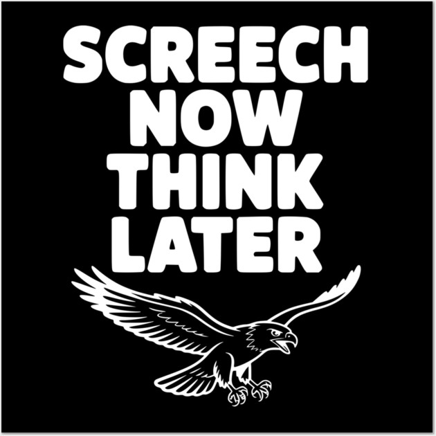 Screech Now, Think Later Wall Art by Frank Ring